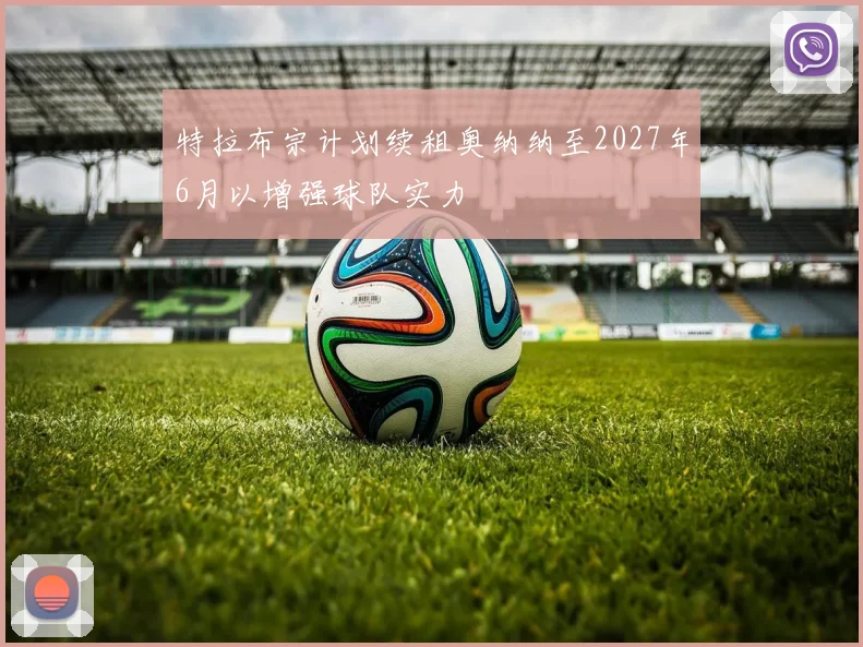 特拉布宗计划续租奥纳纳至2027年6月以增强球队实力
